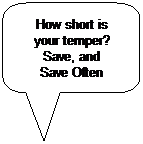 Rounded Rectangular Callout: How short is 
your temper? Save, and 
Save Often
